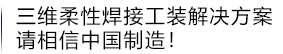三維柔性焊接工裝解決方案 中國制造 放心制造! 三維柔性焊接工裝解決方案 中國制造 放心制造!